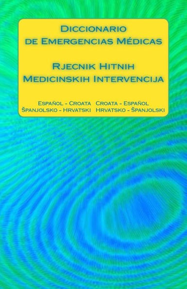 Diccionario De Emergencias Médicas / Rjecnik Hitnih Medicinskih Intervencija: Espanol - Croata Croata – Espanol / Spanjolsko - Hrvatski Hrvatsko - Spanjolski (Spanish Edition)