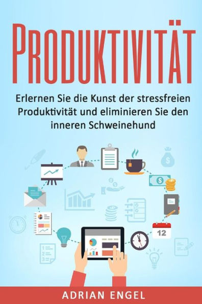 ProduktivitAt: Erlernen Sie Die Kunst Der Stressfreien ProduktivitAt Und Eliminieren Sie Den Inneren Schweinehund (ProduktivitAt, Gewohnheiten, Nlp, ... Ziele Setzen Und Erreichen) (German Edition)