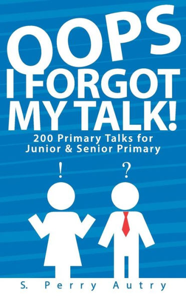 Oops, I Forgot My Talk!: 200 Primary Talks For Junior And Senior Primary