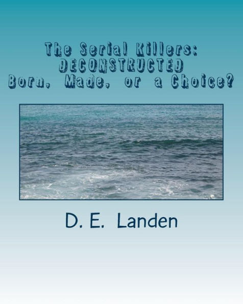 The Serial Killers: Deconstructed: Born, Made, Or Just A Matter Of Choice?