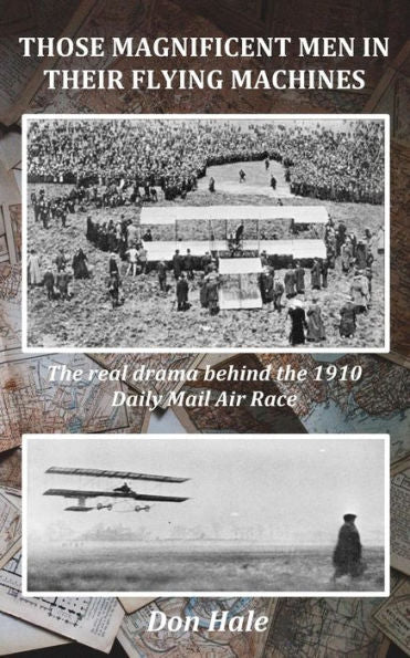 Those Magnificent Men In Their Flying Machines: Early Aviation Pioneers And The Drama Behind The 1910 London To Manchester Air Race