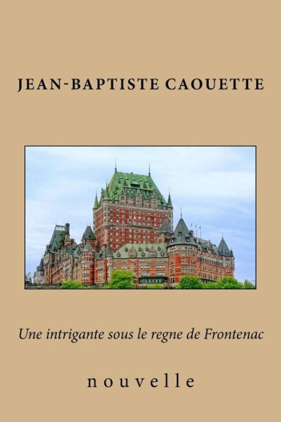 Une Intrigante Sous Le Regne De Frontenac: Nouvelle (French Edition)
