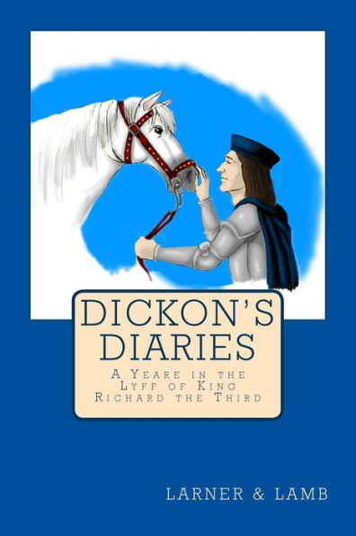 Dickon's Diaries: A Yeare In The Lyff Of King Richard The Third