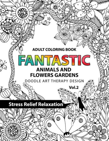Fantastic Animals And Flowers Garden: Adult Coloring Book Doodle Art Therapy Design Stress Relief Relaxation (Garden Coloring Books For Adults) (Fantastic Amimals And Flowers Garden) - 9781541184466