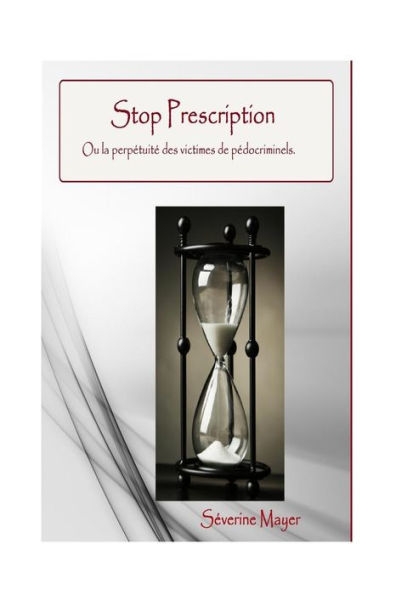 Stop Prescription. Ou La Perp?tuit? Des Victimes De P?docrinimels.: Ce Livre Aborde Le Sujet Des Cons?quences Sur La Vie EntiEre Des Victimes De ... Le D?lai De Prescription. (French Edition)