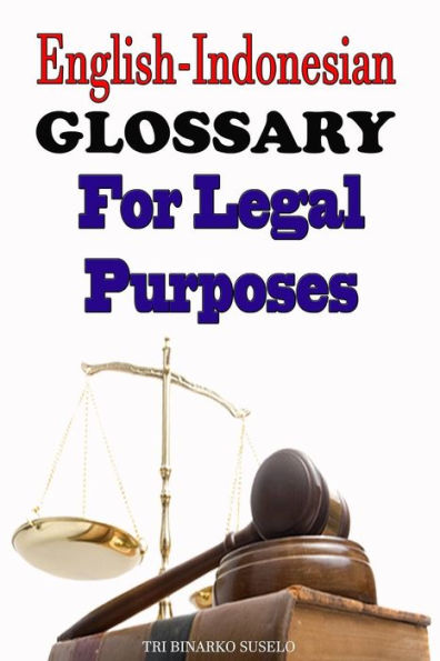 English-Indonesian Glossary For Legal Purposes: A Useful Reference For Those Studying Or Working In The Field Of Law Enforcement, Human Rights And International Treaties