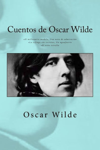 Cuentos De Oscar Wilde: •El Millonario Modelo Una Nota De Admiración •La Esfinge Sin Secretos Un Aguafuerte •El Nino Estrella (Spanish Edition)