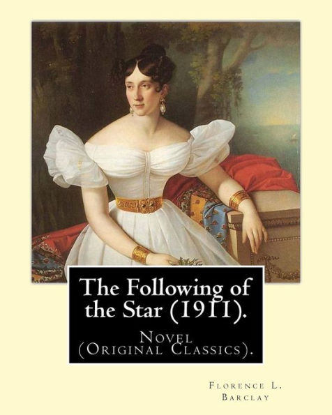 The Following Of The Star (1911). By: Florence L. Barclay, Illustrated By: F. H. Townsend: Novel (Original Classics). Frederick Henry Townsend (1868–1920) Illustrator