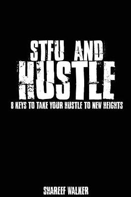 Stfu And Hustle: 8 Rules To Take Your Hustle To New Heights