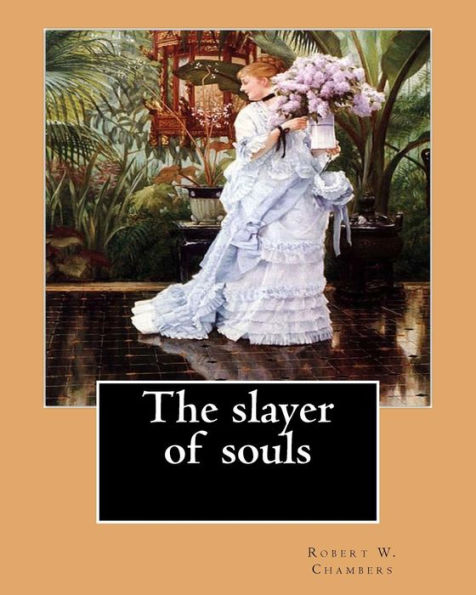 The Slayer Of Souls. By: Robert W. Chambers: Novel