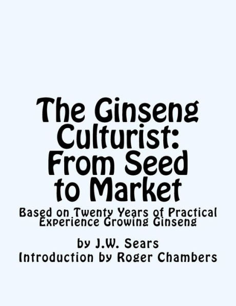 The Ginseng Culturist: From Seed To Market: Based On Twenty Years Of Practical Experience Growing Ginseng