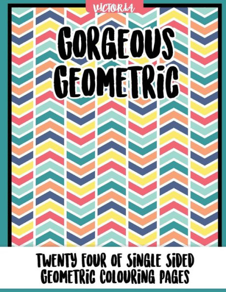 Gorgrous Geometric: 24 Of Single Sided Geometric Coloring Pages (Best Adults Stress Relief Coloring Books)