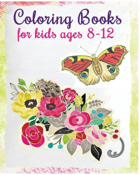 Coloring Books For Kids Ages 8-12: Stress Relief Coloring Book (Flowers & Butterflies)