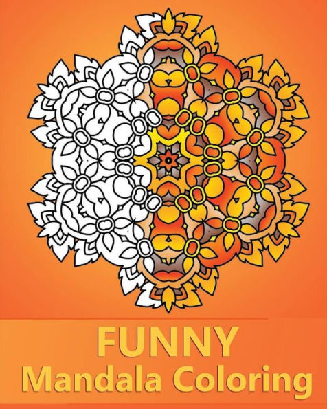Funny Mandala Coloring: 50 Unique Mandala Designs, Stress Relieving Patterns For Anger Release, Happiness, Adult Relaxation And Art Color Therapy