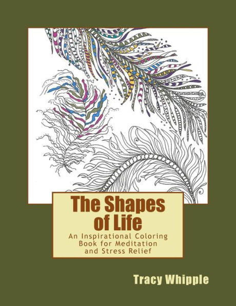 The Shapes Of Life: An Inspirational Coloring Book For Meditation And Stress Relief