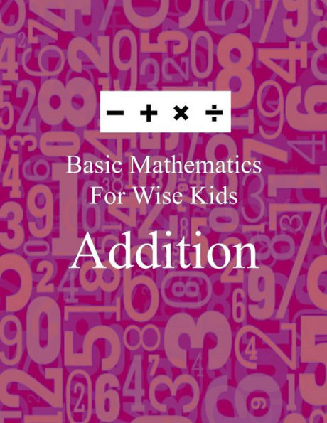 Basic Mathematics For Wise Kids: Addition