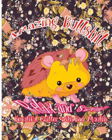 Amazing Bullshit: Relax And Swear : Beautiful Critters With Bad Mouths (Shitty Coloring Book)
