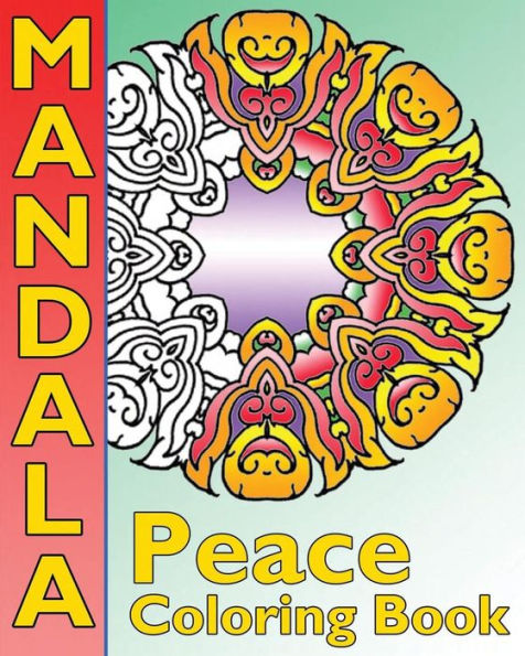 Peace Mandala Coloring Book: The Big Book Of Mandalas Coloring Book, Calm Your Mind, For Balance, Harmony And Spiritual Well-Being