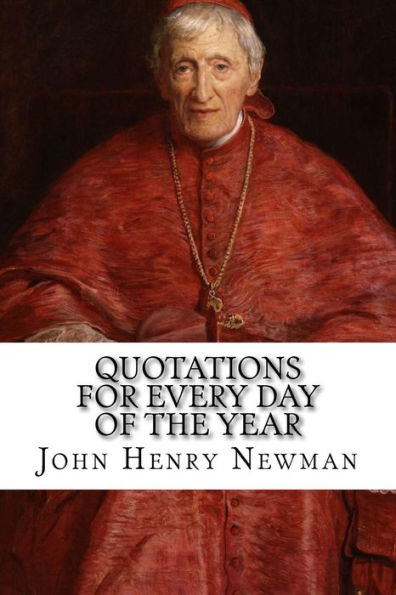 Quotations For Every Day Of The Year: From The Writings Of Blessed John Henry Cardinal Newman