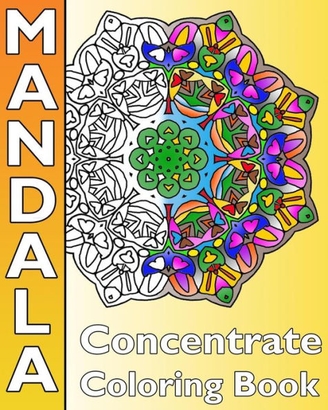 Concentrate Mandala Coloring: A Coloring Book Featuring 50 Artworks, Best Adult Coloring Book For Mindful Meditation, Self-Help Creativity, Art Color Therapy And Calm Your Mind