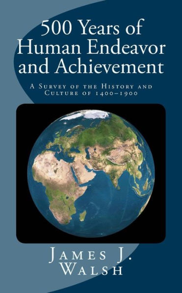 500 Years Of Human Endeavor And Achievement: A Survey Of The History And Culture Of 1400–1900