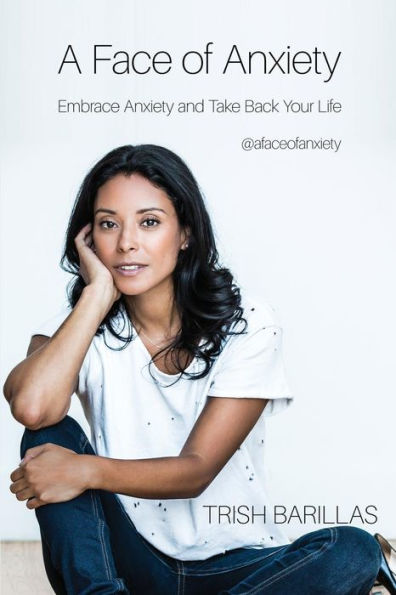 A Face Of Anxiety: Embrace Anxiety And Take Back Your Life