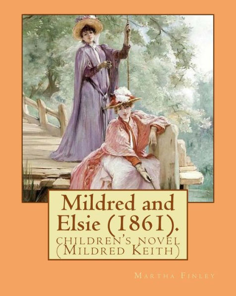 Mildred And Elsie (1861). By: Martha Finley: Children's Novel (Mildred Keith)
