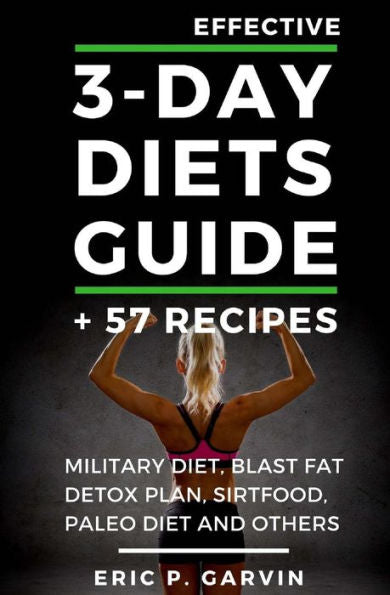 Effective 3-Day Diets Guide + 57 Recipes: Military Diet, Blast Fat Detox Plan, Sirtfood, Super Food Liver Detox, Paleo Diet And Others