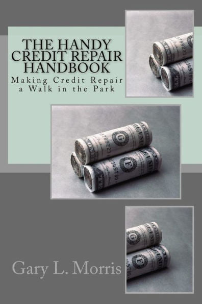 The Handy Credit Repair Handbook: Making Credit Repair A Walk In The Park