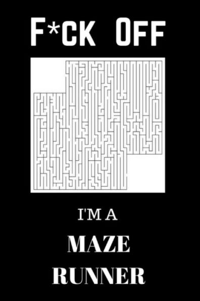 F*Ck Off I'M A Maze Runner: Relax And Do Some Maze Puzzles