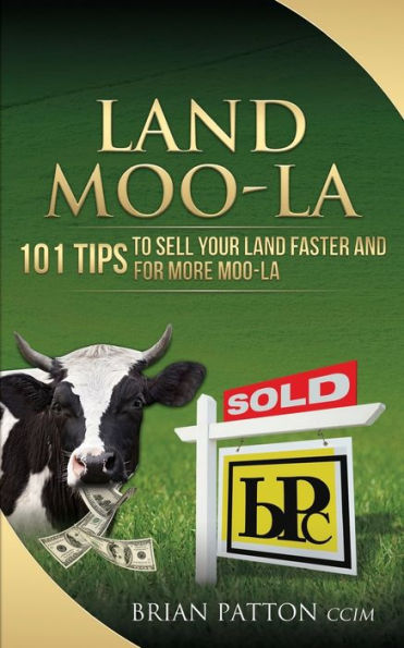 Land Moola: 101 Tips To Sell Your Land Faster And For More Moo-La