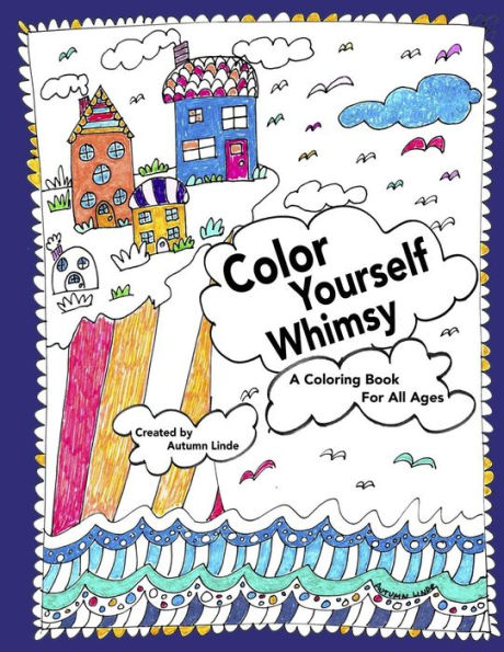 Color Yourself Whimsy: A Coloring Book For All Ages