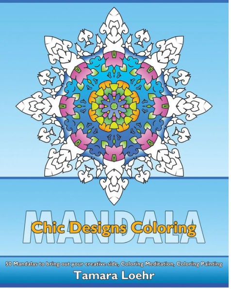 Chic Designs Coloring: 50 Mandalas To Bring Out Your Creative Side, Coloring Meditation, Coloring Painting, Promote Relaxation And A Unique Mindfulness Workbook