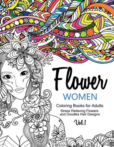 Flower Women Coloring Books For Adults: An Adult Coloring Book With Beautiful Women, Floral Hair Designs, And Inspirational Patterns For Relaxation And Stress Relief