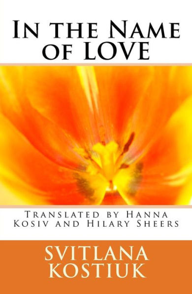 In The Name Of Love: Svitlana Kostiuk Translated By Hanna Kosiv And Hilary Sheers