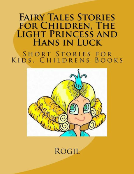 Fairy Tales Stories For Children, The Light Princess And Hans In Luck: Short Stories For Kids, Childrens Books