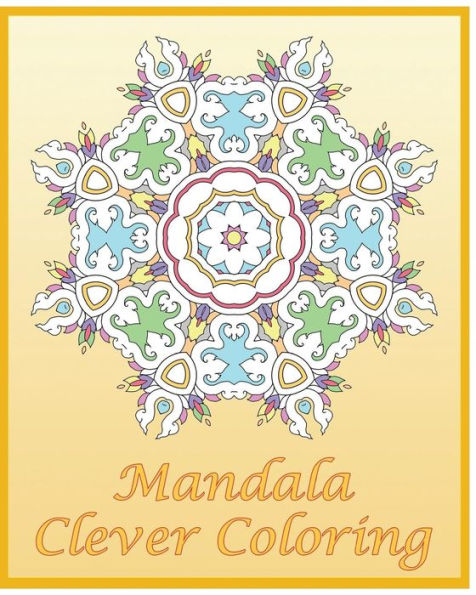 Clever Coloring Book: 50 Advanced Mandala Patterns, Adult Coloring Patterns, An Intricate Mandala Coloring Book, Self-Help Creativity And Relaxation Stress Relief