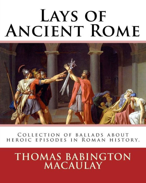 Lays Of Ancient Rome. By: Thomas Babington Macaulay: Documentation For The Textinfo Template.Information About This Edition. Lays Of Ancient Rome Is ... About Heroic Episodes In Roman History.