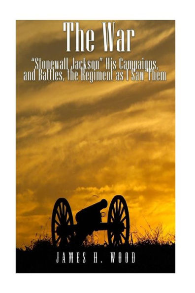The War: "Stonewall" Jackson, His Campaigns, And Battles, The Regiment As I Saw Them