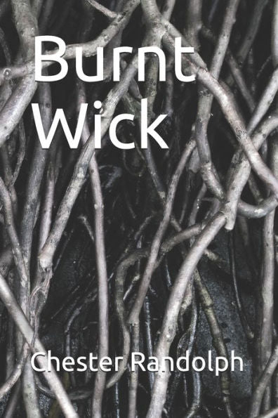 Burnt Wick: New Poems By Chester Randolph