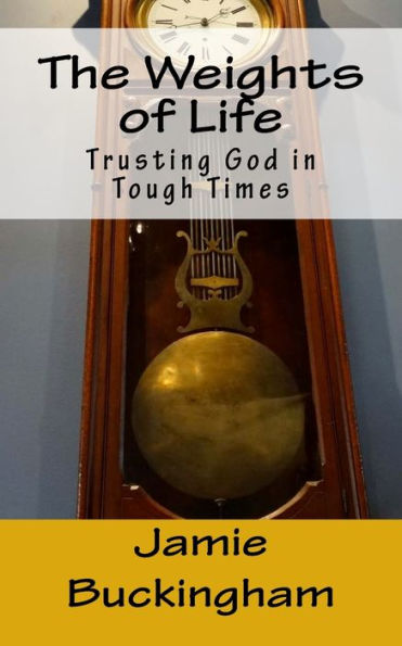 The Weights Of Life: Trusting God In Tough Times (Jamie Buckingham Classic Sermon Series)