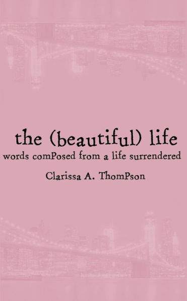 The (Beautiful) Life: Words Composed From A Life Surrendered