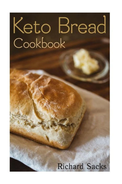 Keto Bread Cookbook: (Low Carbohydrate, High Protein, Low Carbohydrate Foods, Low Carb, Low Carb Cookbook, Low Carb Recipes)