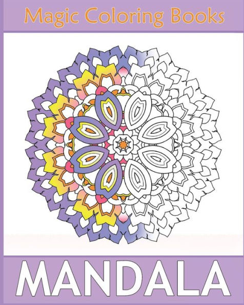 Magic Mandala Coloring: 50 Arts Coloring Designs, Self-Help Creativity, Relaxation Stress Relief, Calming Adult Coloring Book And Happiness