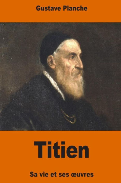 Titien: Sa Vie Et Ses Œuvres (French Edition)