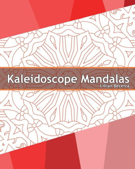 Kaleidoscope Mandalas: 50 Unique Mandala Designs, A Stress Management, Coloring Designs For Adults, Use Of Color Techniques And Leisure Arts