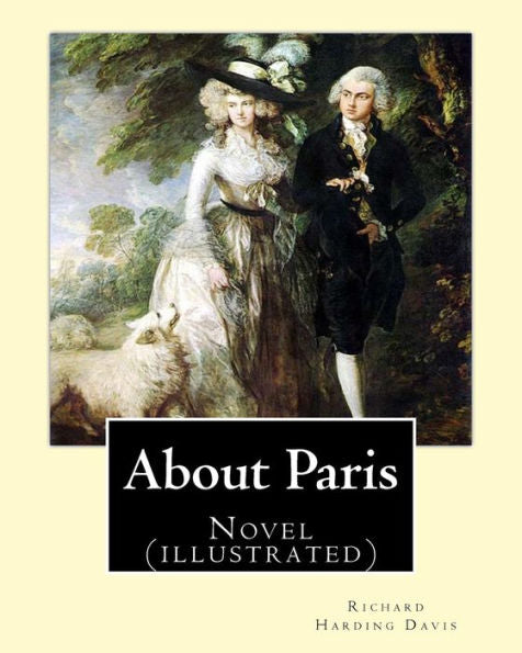 About Paris. By: Richard Harding Davis, Illustrated By: Charles Dana Gibson, To: Paul Bourget (French; 2 September 1852 – 25 December 1935) Was A French Novelist And Critic.: Novel (Illustrated)