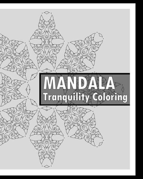 Tranquility Coloring Book: Find Peace With 50 Mandala Coloring Pages, Release Your Anxiety And Stress, Calming Adult Coloring Book, Mindfulness And Peace