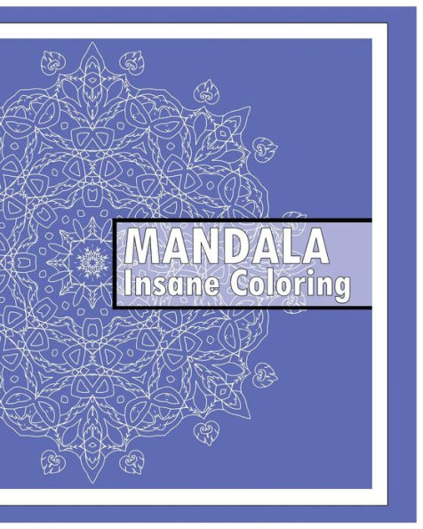 Insane Mandalas Coloring Book: 50 Detailed Mandala Patterns, Coloring Meditation, Use Of Color Techniques, Promote Relaxation, Fun & Funky Coloring Book Treasury