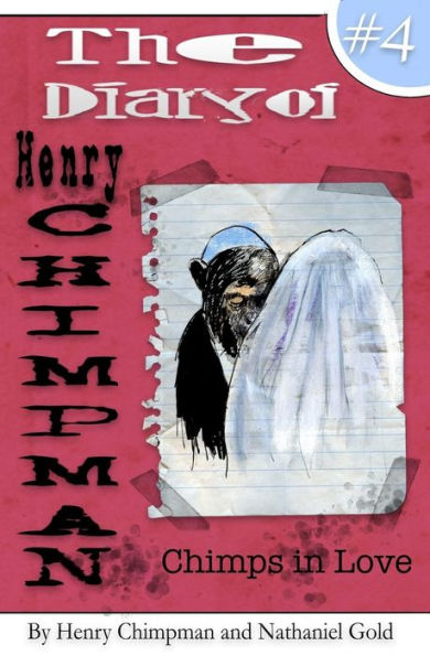 The Diary Of Henry Chimpman Volume 4:: Chimps In Love